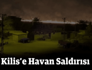 Kilis’e Suriye’den havan saldırısı, TSK karşılık veriyor