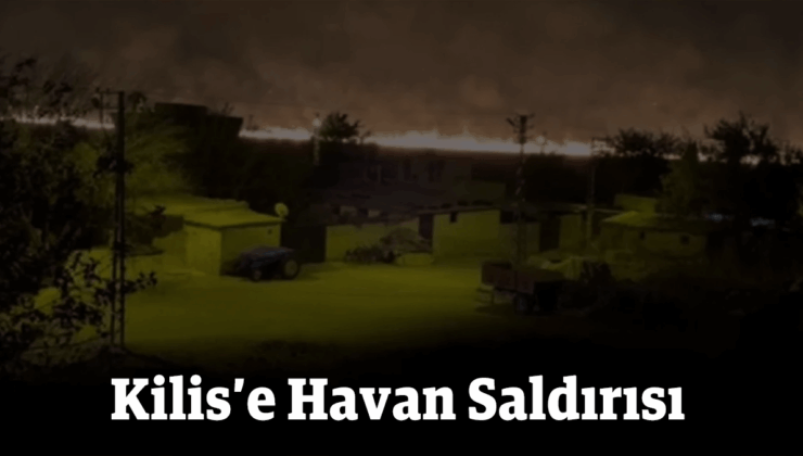 Kilis’e Suriye’den havan saldırısı, TSK karşılık veriyor