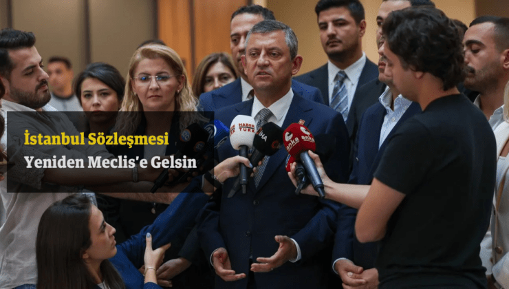 Özgür Özel’den Erdoğan’a Çağrı: İstanbul Sözleşmesi Yeniden Meclis’e Gelsin
